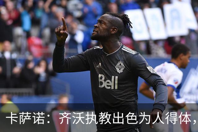 卡萨诺：齐沃执教出色为人得体，我想看看他用四后卫