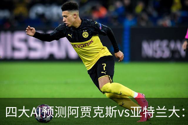 四大AI预测阿贾克斯vs亚特兰大：三家看主胜，Kimi倾向平局