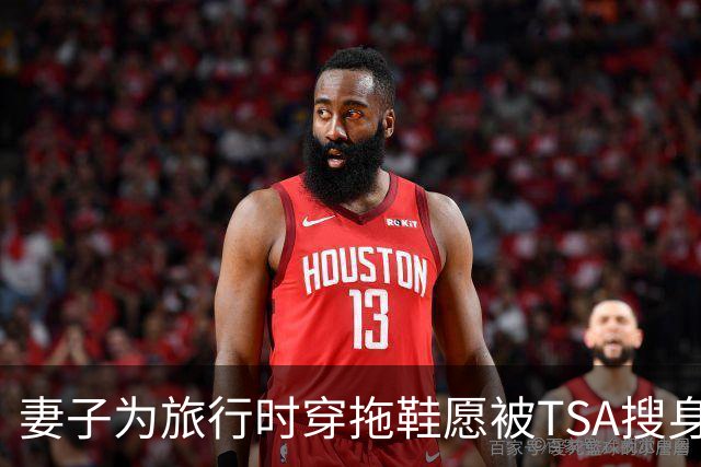妻子为旅行时穿拖鞋愿被TSA搜身安检 詹姆斯搞笑吃醋：那是谁？