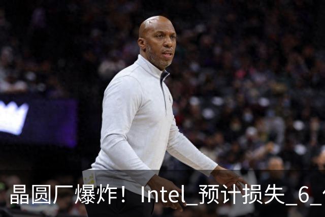 晶圆厂爆炸！Intel 预计损失 6 亿美元