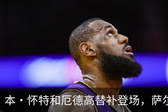 本·怀特和厄德高替补登场，萨尔蒙和廷伯被换下场