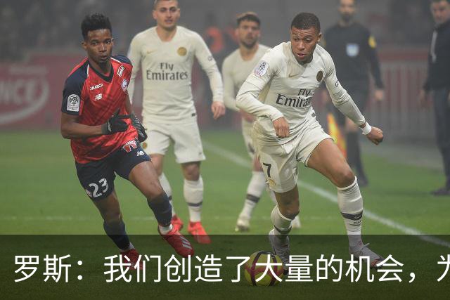 罗斯：我们创造了大量的机会，为球员的付出没得到回报感到遗憾