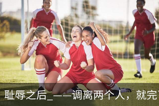耻辱之后 ——调离两个人，就完了？