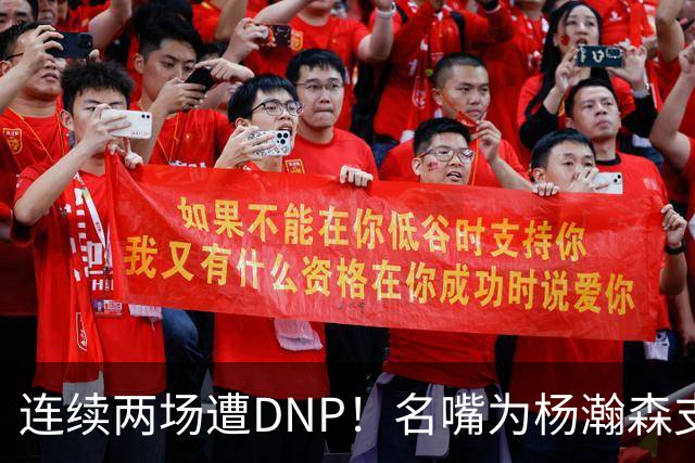 连续两场遭DNP！名嘴为杨瀚森支招下家，但境遇恐怕会更难