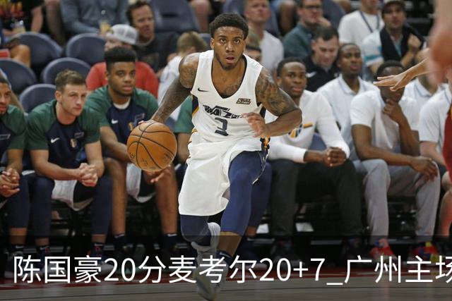陈国豪20分麦考尔20+7 广州主场击败浙江开门红