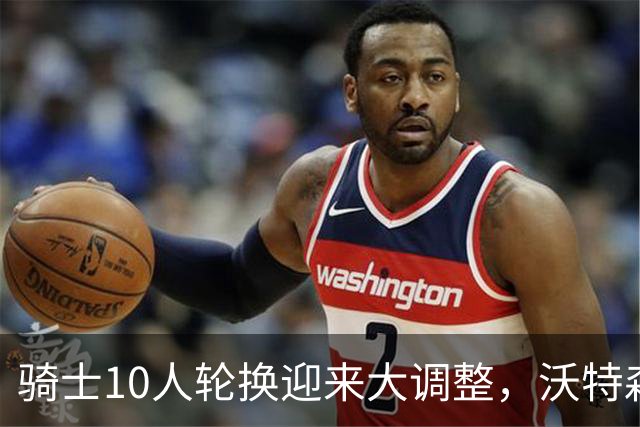 骑士10人轮换迎来大调整，沃特森状态低迷找到原因