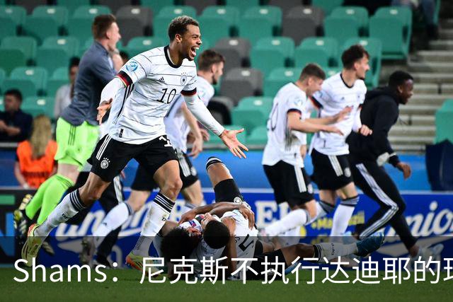Shams：尼克斯不执行达迪耶的球队选项，2027年成完全自由球员