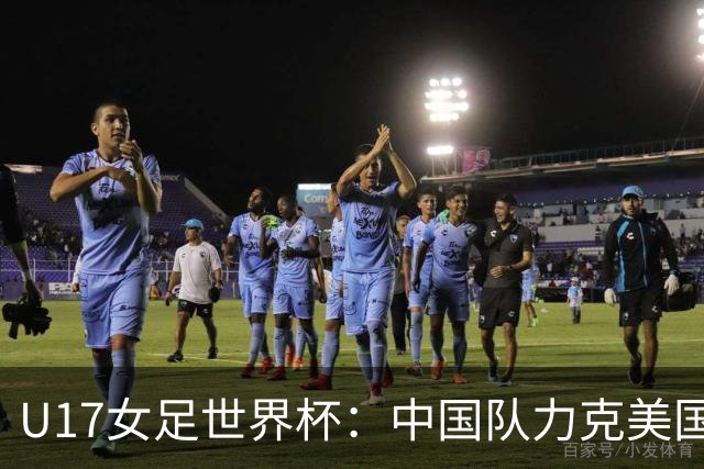 U17女足世界杯：中国队力克美国队 三战全胜小组头名出线